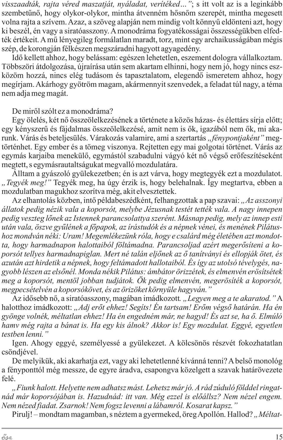 A mû lényegileg formálatlan maradt, torz, mint egy archaikusságában mégis szép, de korongján félkészen megszáradni hagyott agyagedény.