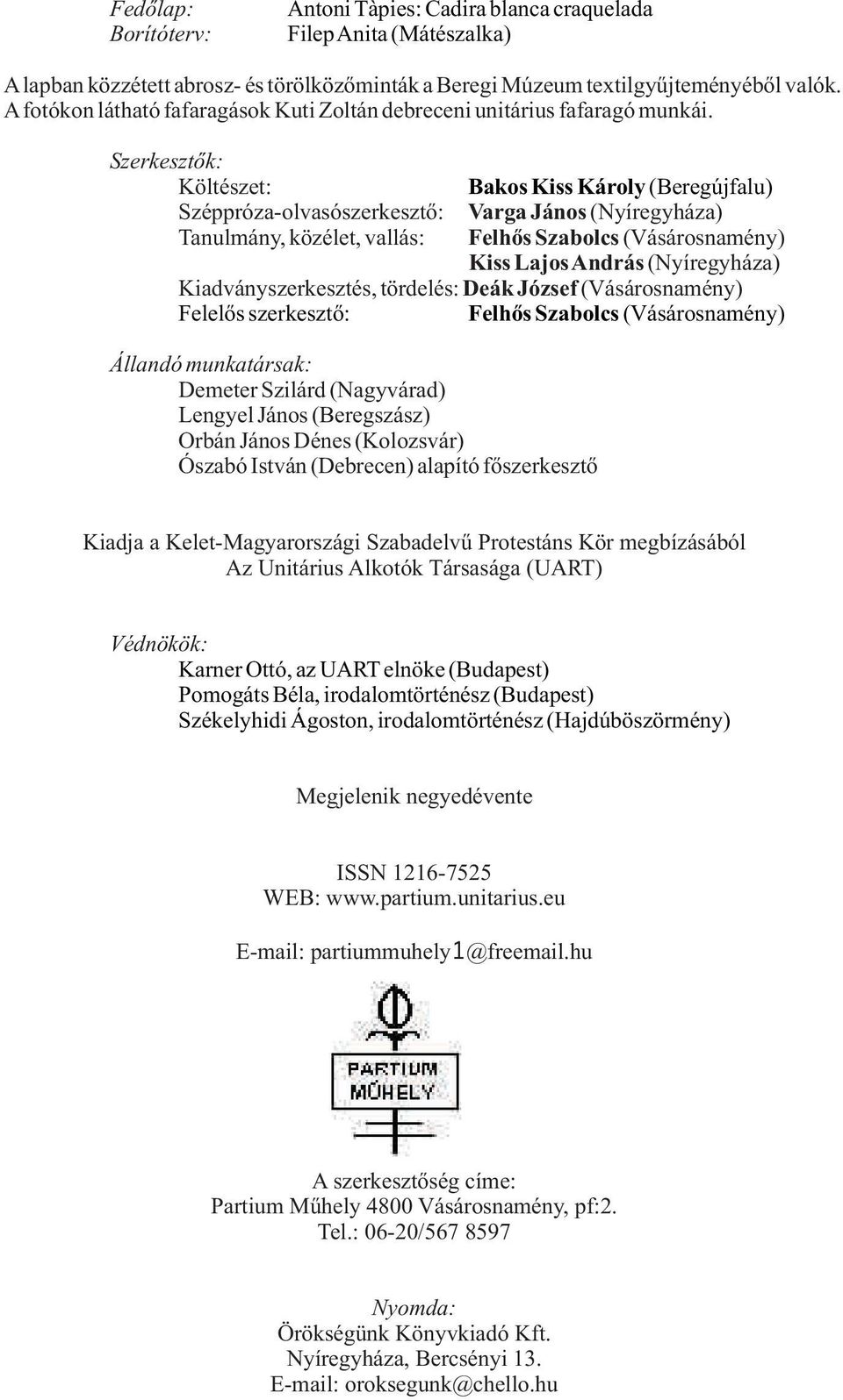 Szerkesztõk: Költészet: Bakos Kiss Károly (Beregújfalu) Széppróza-olvasószerkesztõ: Varga János (Nyíregyháza) Tanulmány, közélet, vallás: Felhõs Szabolcs (Vásárosnamény) Kiss Lajos András