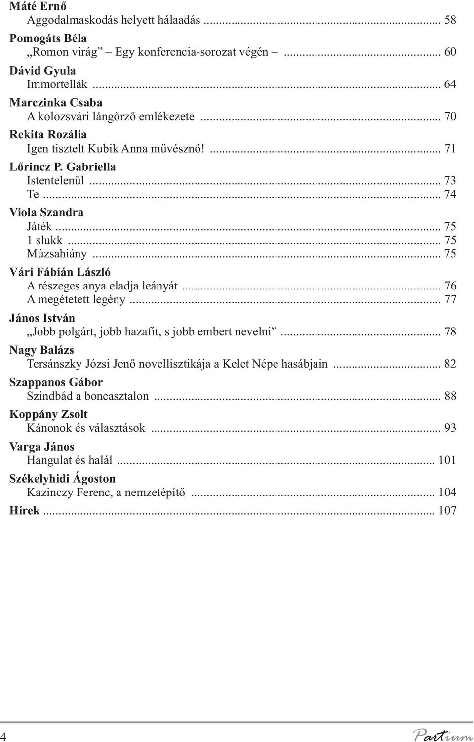 .. 75 Vári Fábián László A részeges anya eladja leányát... 76 A megétetett legény... 77 János István Jobb polgárt, jobb hazafit, s jobb embert nevelni.