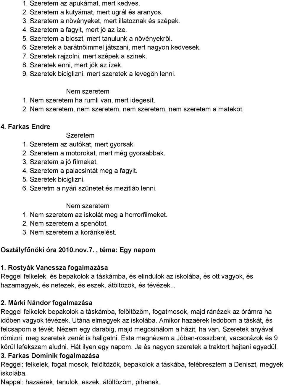 ha rumli van, mert idegesít. 2., nem szeretem, nem szeretem, nem szeretem a matekot. 4. Farkas Endre 1. az autókat, mert gyorsak. 2. a motorokat, mert még gyorsabbak. 3. a jó fílmeket. 4. a palacsintát meg a fagyit.