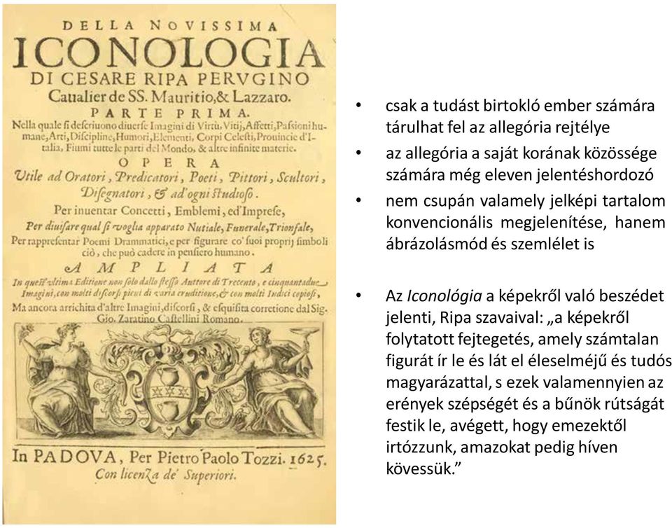 képekről való beszédet jelenti, Ripa szavaival: a képekről folytatott fejtegetés, amely számtalan figurát ír le és lát el éleselméjű és