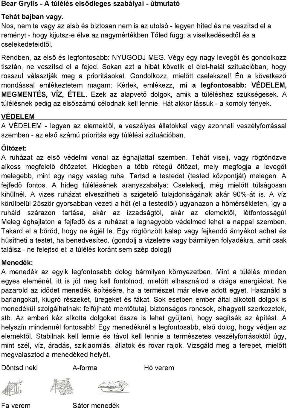 Rendben, az első és legfontosabb: NYUGODJ MEG. Végy egy nagy levegőt és gondolkozz tisztán, ne veszítsd el a fejed.