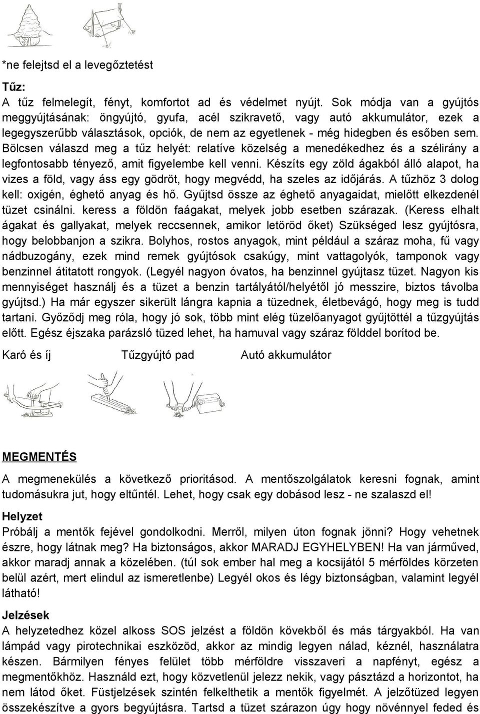 Bölcsen válaszd meg a tűz helyét: relatíve közelség a menedékedhez és a szélirány a legfontosabb tényező, amit figyelembe kell venni.