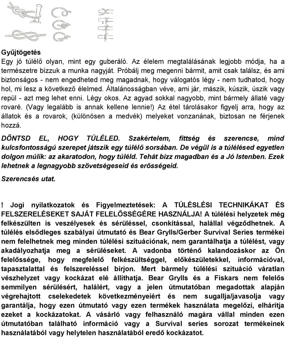 Általánosságban véve, ami jár, mászik, kúszik, úszik vagy repül - azt meg lehet enni. Légy okos. Az agyad sokkal nagyobb, mint bármely állaté vagy rovaré. (Vagy legalább is annak kellene lennie!