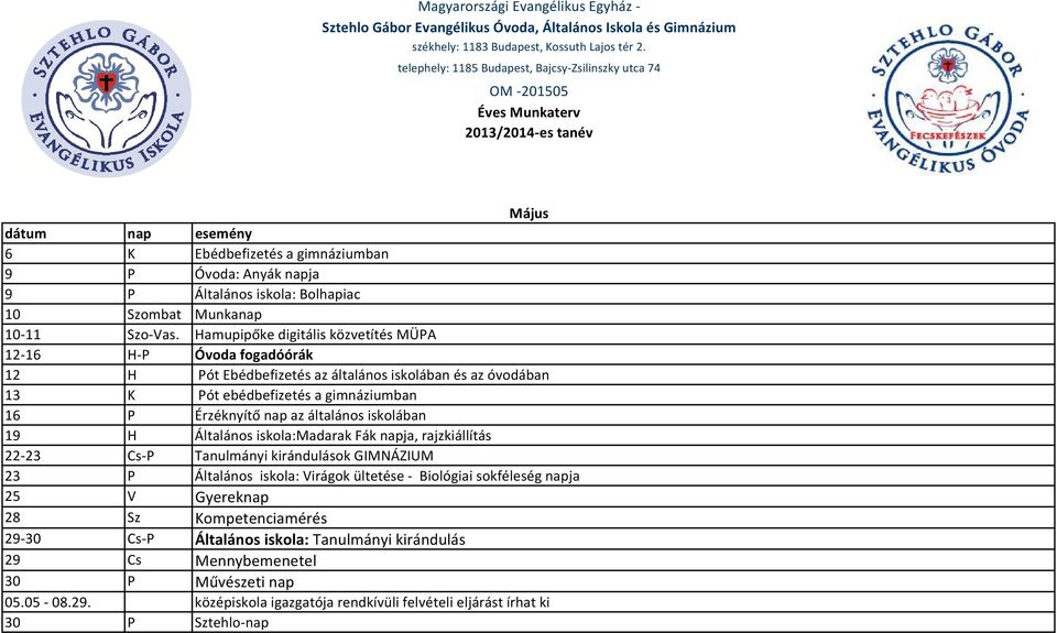 nap az általános iskolában 19 H Általános iskola:madarak Fák napja, rajzkiállítás 22-23 Cs-P Tanulmányi kirándulások GIMNÁZIUM 23 P Általános iskola: Virágok ültetése - Biológiai