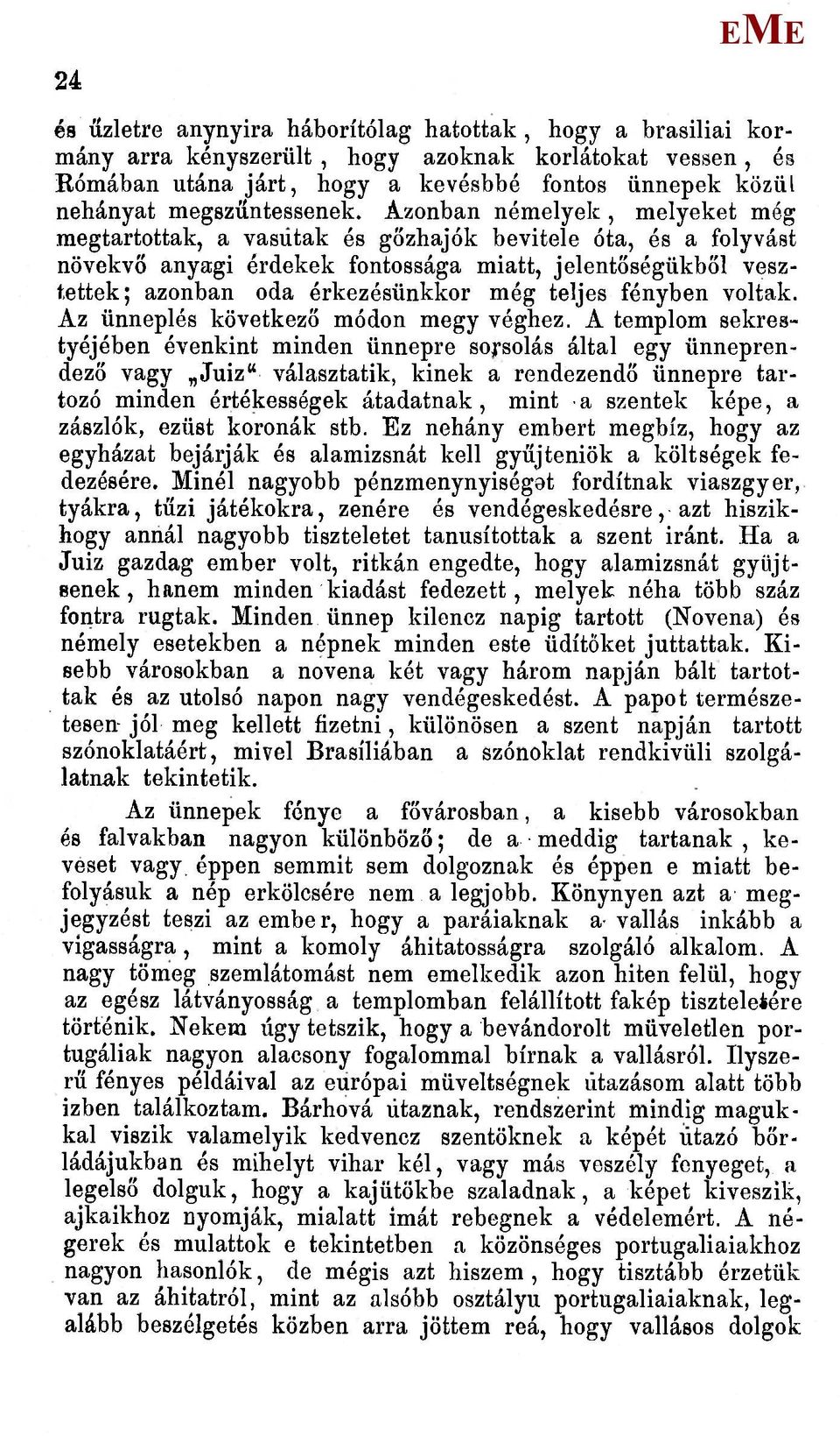 Azonban némelyek, melyeket még megtartottak, a vasutak és gőzhajók bevitele óta, és a folyvást növekvő anyagi érdekek fontossága miatt, jelentőségükből vesztettek; azonban oda érkezésünkkor még