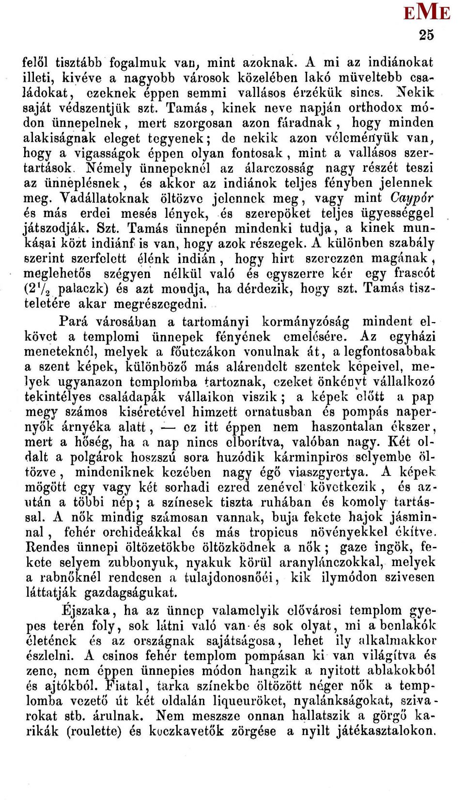 Tamás, kinek neve napján orthodox módon ünnepelnek, mert szorgosan azon fáradnak, hogy minden alakiságnak eleget tegyenek; de nekik azon véleményük van, hogy a vigasságok éppen olyan fontosak, mint a