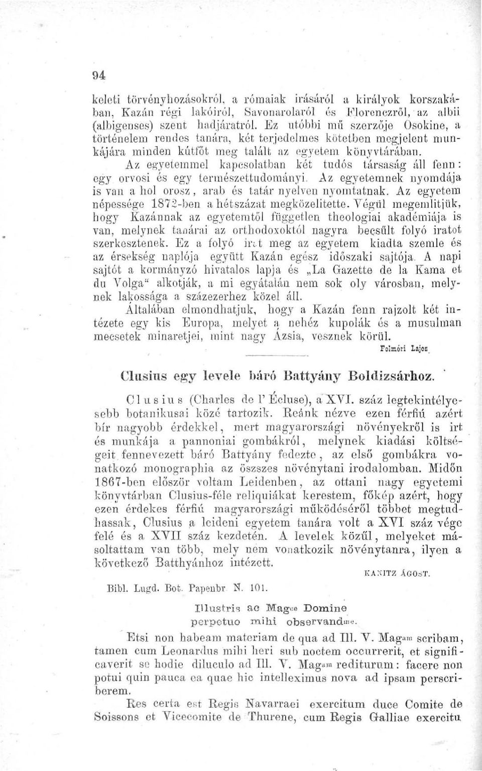 Az egyetemmel kapcsolatban két tudós társaság áll fenn: egy orvosi és egy természettudományi. Az egyetemnek nyomdája is van ahol orosz, arab és tatár nyelven nyomtatnak.