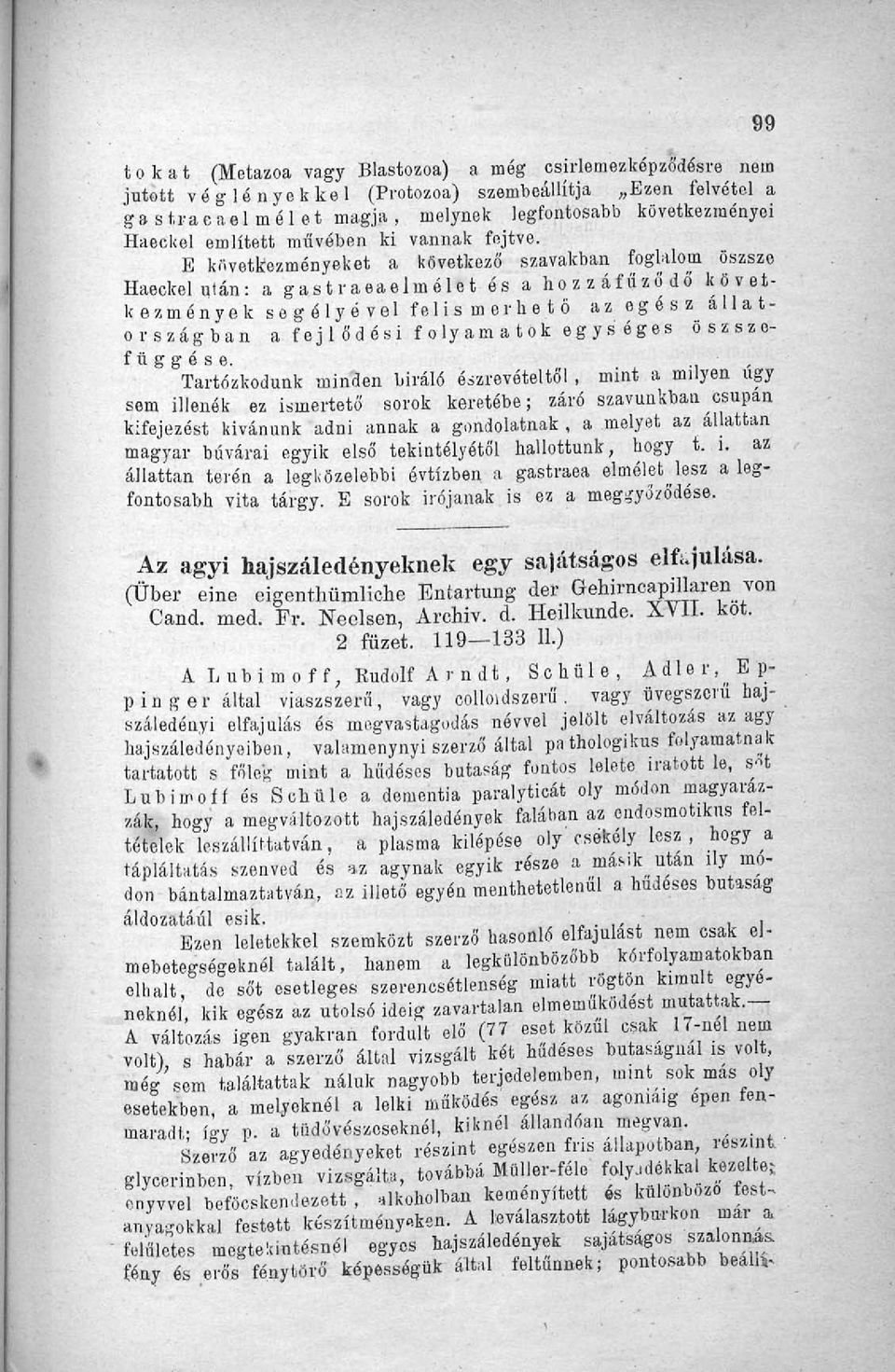 E következményeket a következő szavakban foglalom öszsze Haeckel után: a gastraeaelmélet ós a hozzá fűződő következmények segélyével felismerhető az egész állatországban a fejlődési folyamatok