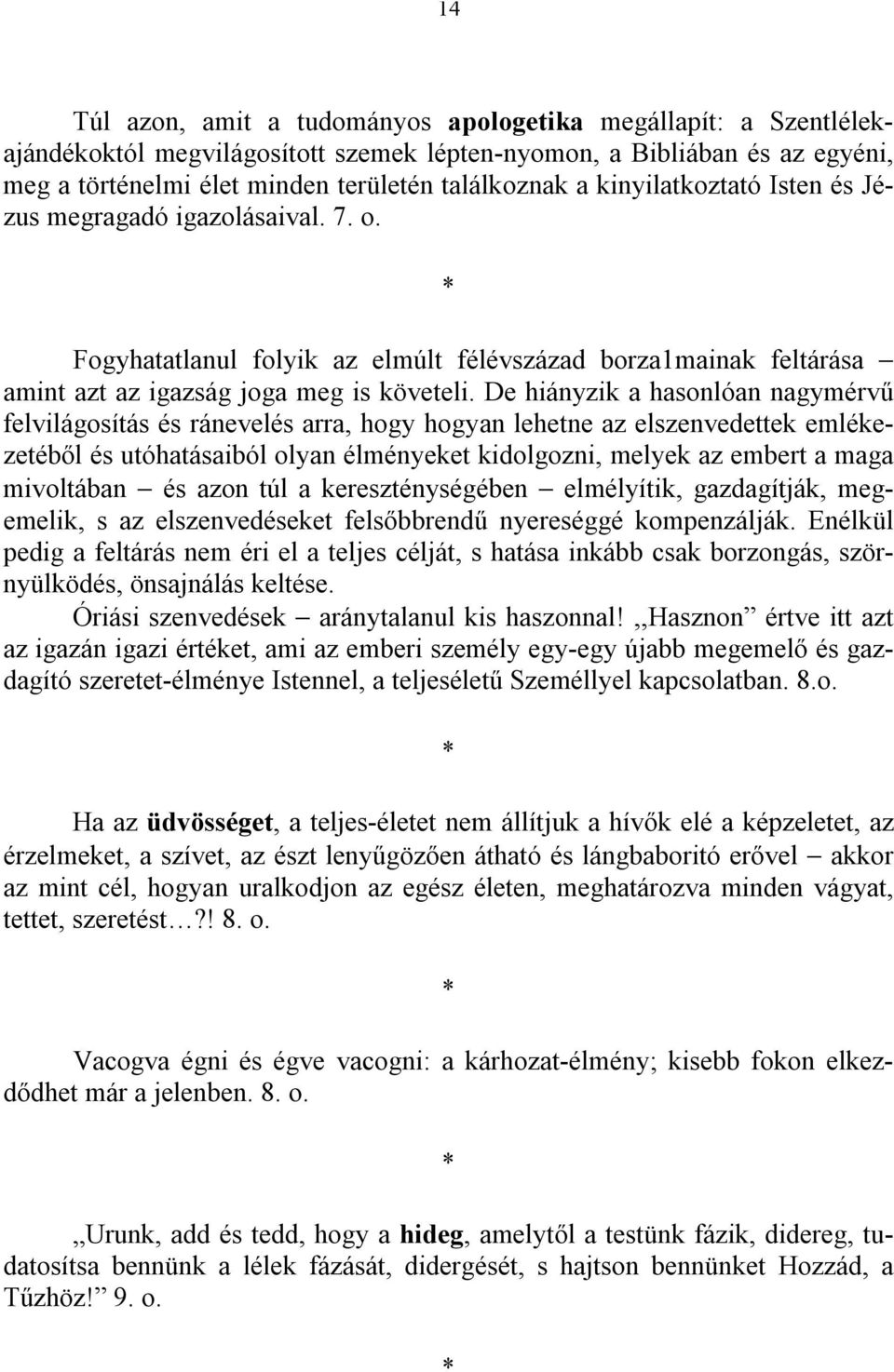 De hiányzik a hasonlóan nagymérvű felvilágosítás és ránevelés arra, hogy hogyan lehetne az elszenvedettek emlékezetéből és utóhatásaiból olyan élményeket kidolgozni, melyek az embert a maga