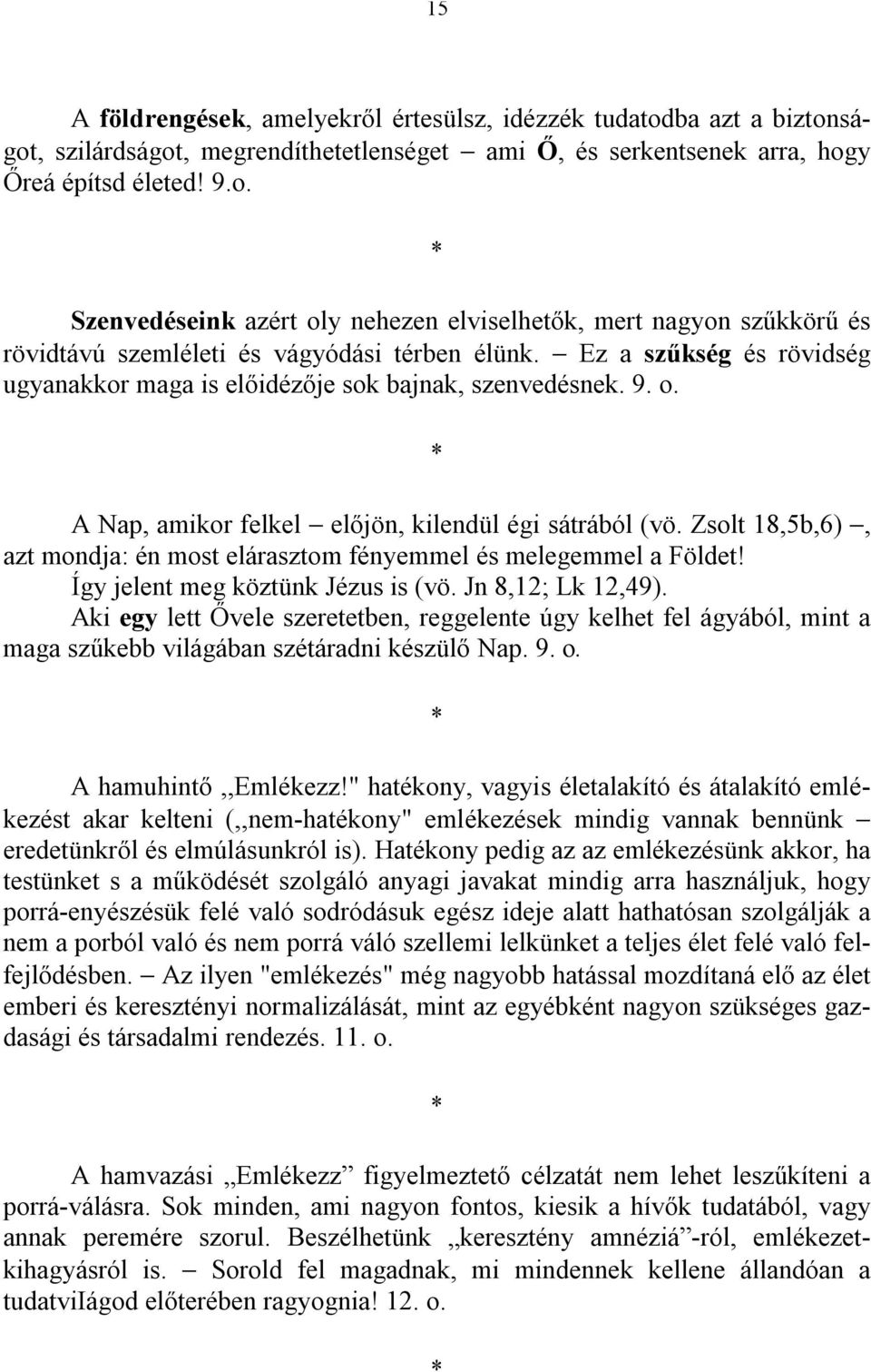 Zsolt 18,5b,6), azt mondja: én most elárasztom fényemmel és melegemmel a Földet! Így jelent meg köztünk Jézus is (vö. Jn 8,12; Lk 12,49).