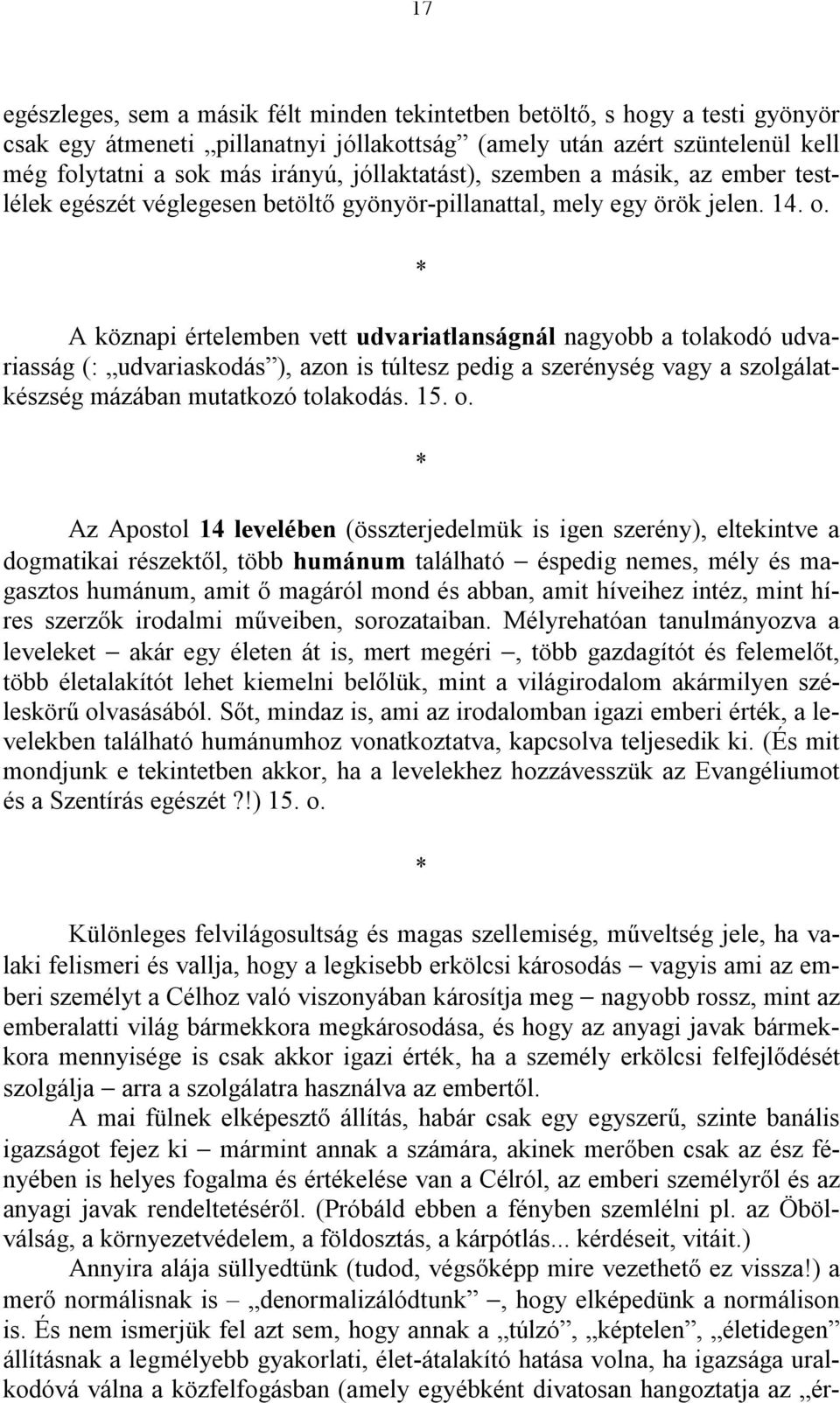 A köznapi értelemben vett udvariatlanságnál nagyobb a tolakodó udvariasság (: udvariaskodás ), azon is túltesz pedig a szerénység vagy a szolgálatkészség mázában mutatkozó tolakodás. 15. o.