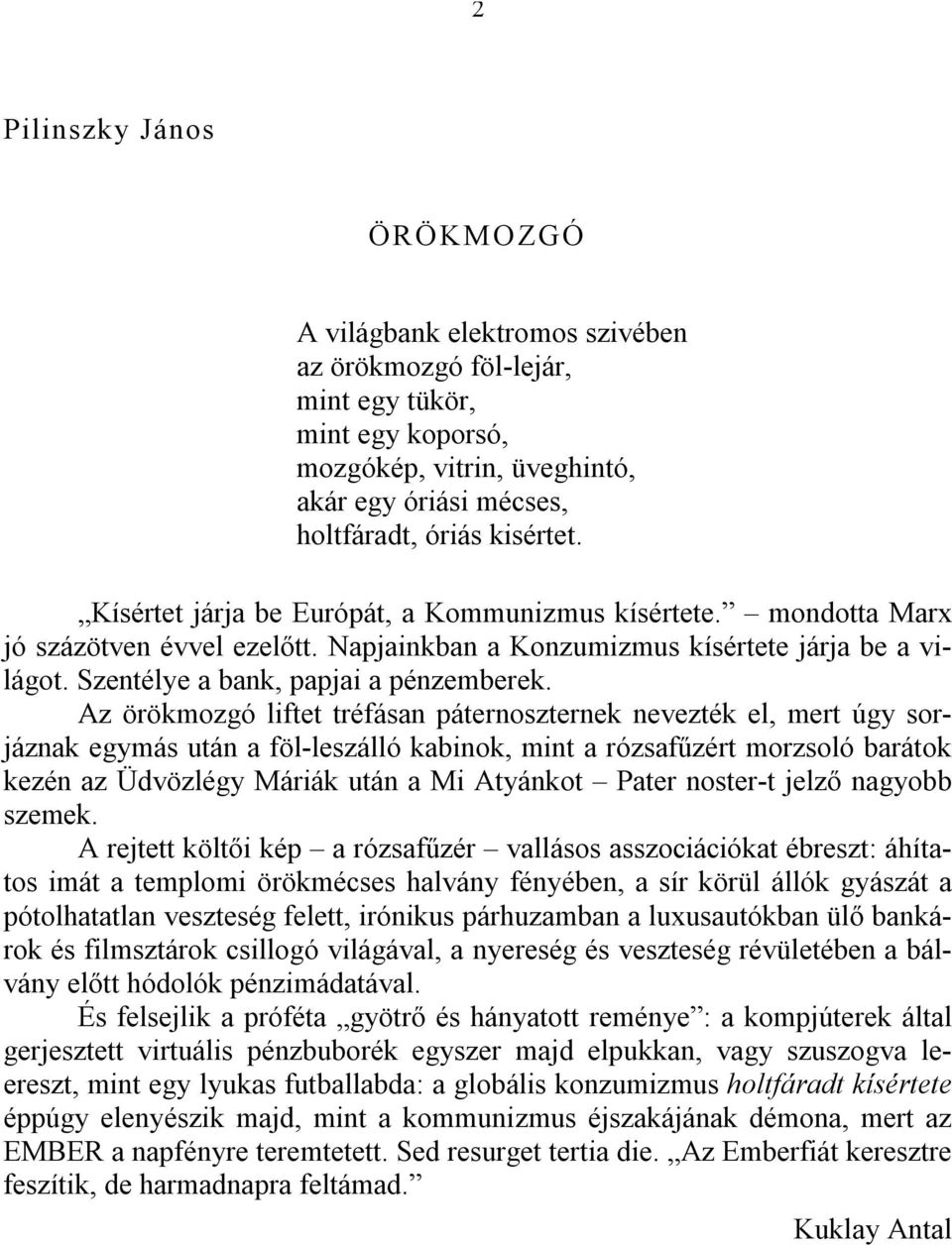 Az örökmozgó liftet tréfásan páternoszternek nevezték el, mert úgy sorjáznak egymás után a föl-leszálló kabinok, mint a rózsafűzért morzsoló barátok kezén az Üdvözlégy Máriák után a Mi Atyánkot Pater