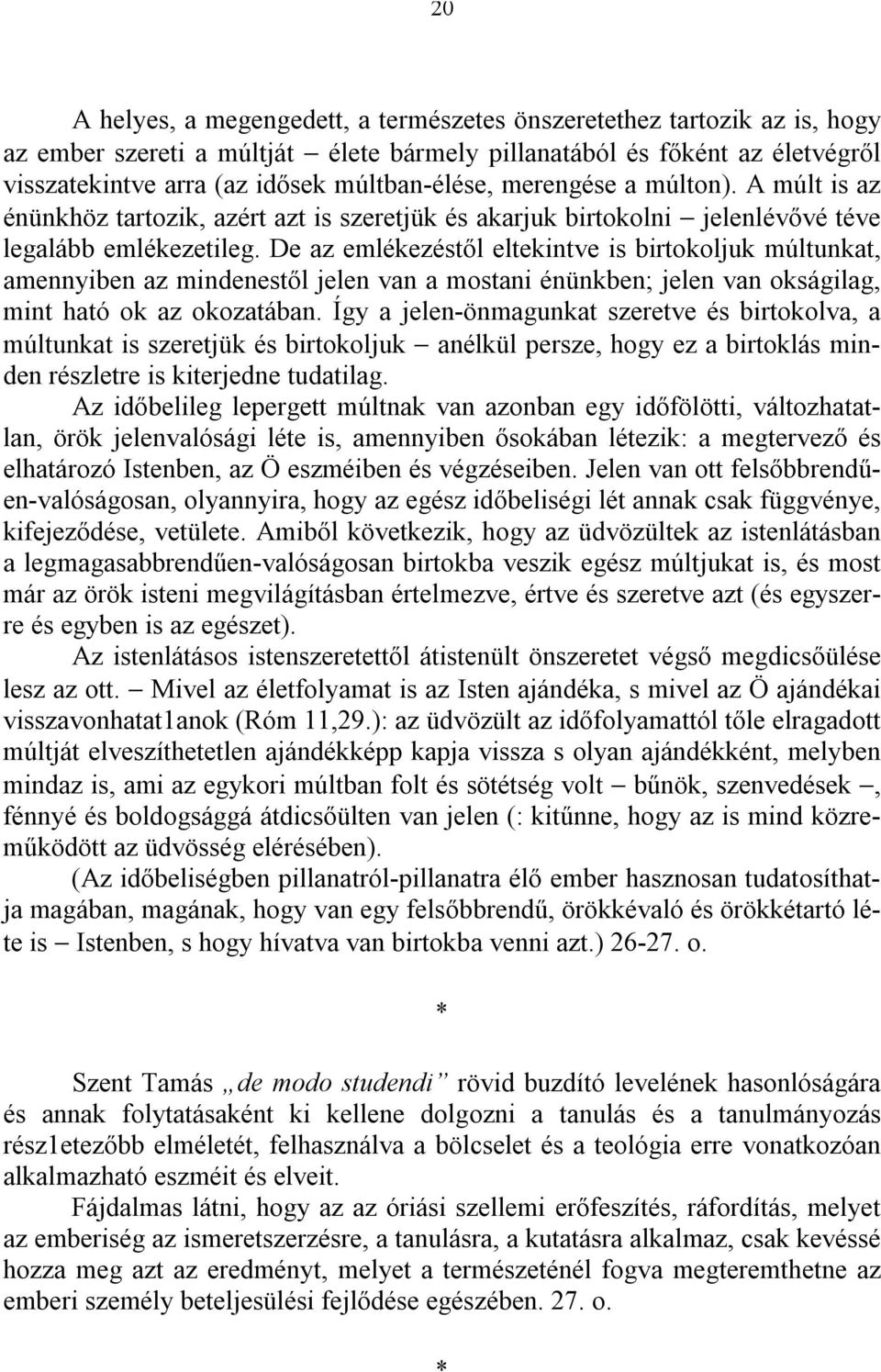 De az emlékezéstől eltekintve is birtokoljuk múltunkat, amennyiben az mindenestől jelen van a mostani énünkben; jelen van okságilag, mint ható ok az okozatában.