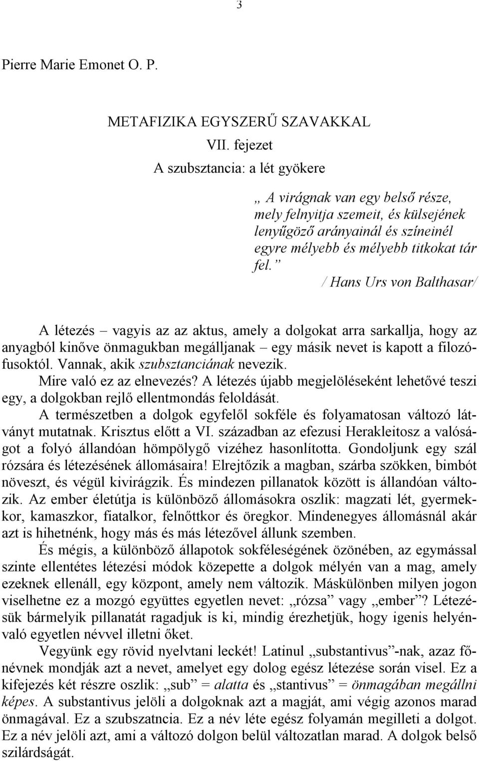 / Hans Urs von Balthasar/ A létezés vagyis az az aktus, amely a dolgokat arra sarkallja, hogy az anyagból kinőve önmagukban megálljanak egy másik nevet is kapott a filozófusoktól.