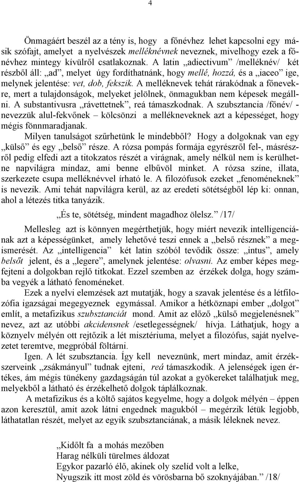 A melléknevek tehát rárakódnak a főnevekre, mert a tulajdonságok, melyeket jelölnek, önmagukban nem képesek megállni. A substantivusra rávettetnek, reá támaszkodnak.