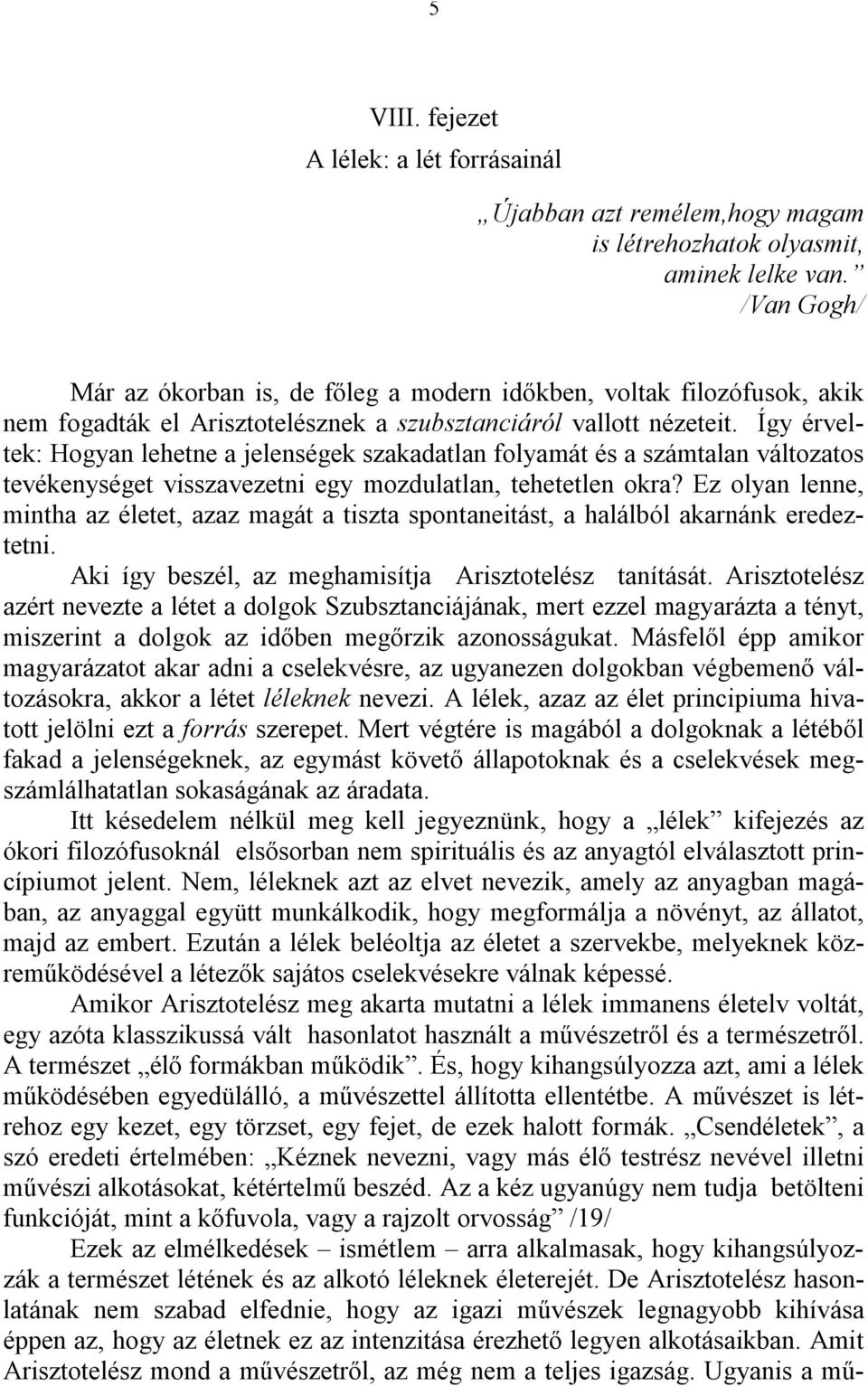 Így érveltek: Hogyan lehetne a jelenségek szakadatlan folyamát és a számtalan változatos tevékenységet visszavezetni egy mozdulatlan, tehetetlen okra?