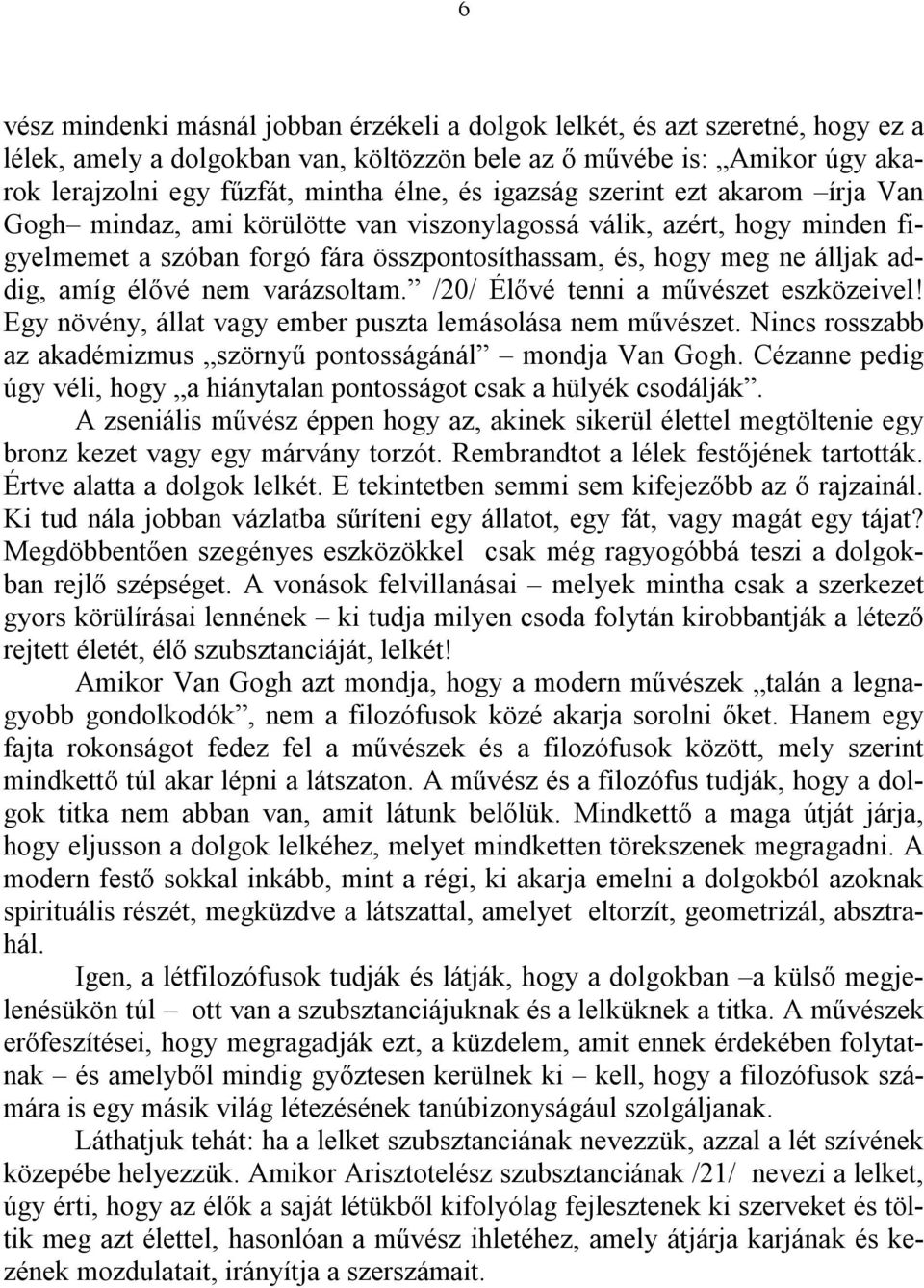 élővé nem varázsoltam. /20/ Élővé tenni a művészet eszközeivel! Egy növény, állat vagy ember puszta lemásolása nem művészet. Nincs rosszabb az akadémizmus szörnyű pontosságánál mondja Van Gogh.