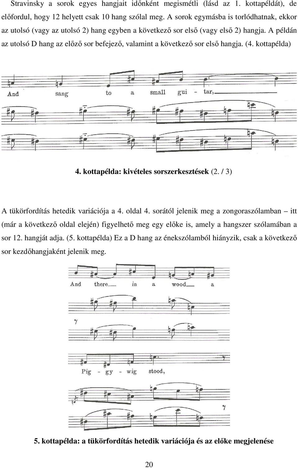 A példán az utolsó D hang az előző sor befejező, valamint a következő sor első hangja. (4. kottapélda) 4. kottapélda: kivételes sorszerkesztések (2. / 3) A tükörfordítás hetedik variációja a 4.
