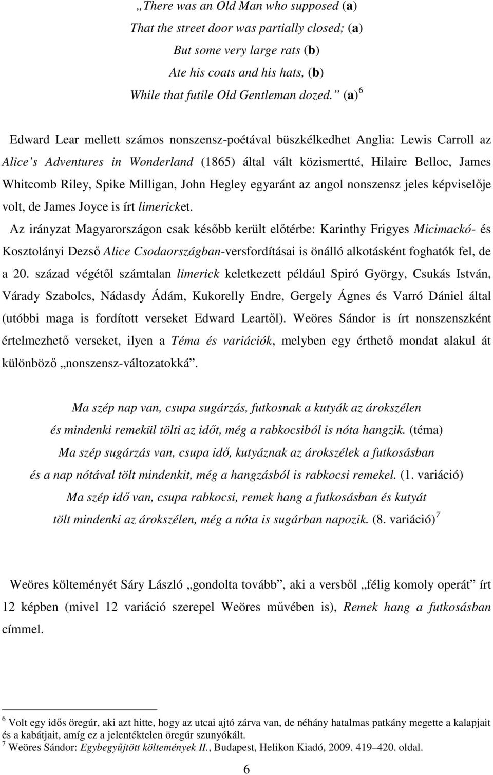 Milligan, John Hegley egyaránt az angol nonszensz jeles képviselője volt, de James Joyce is írt limericket.