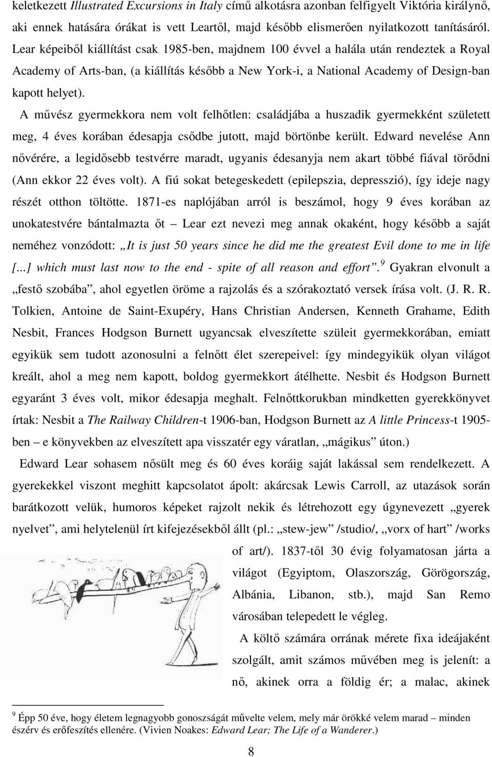 A művész gyermekkora nem volt felhőtlen: családjába a huszadik gyermekként született meg, 4 éves korában édesapja csődbe jutott, majd börtönbe került.