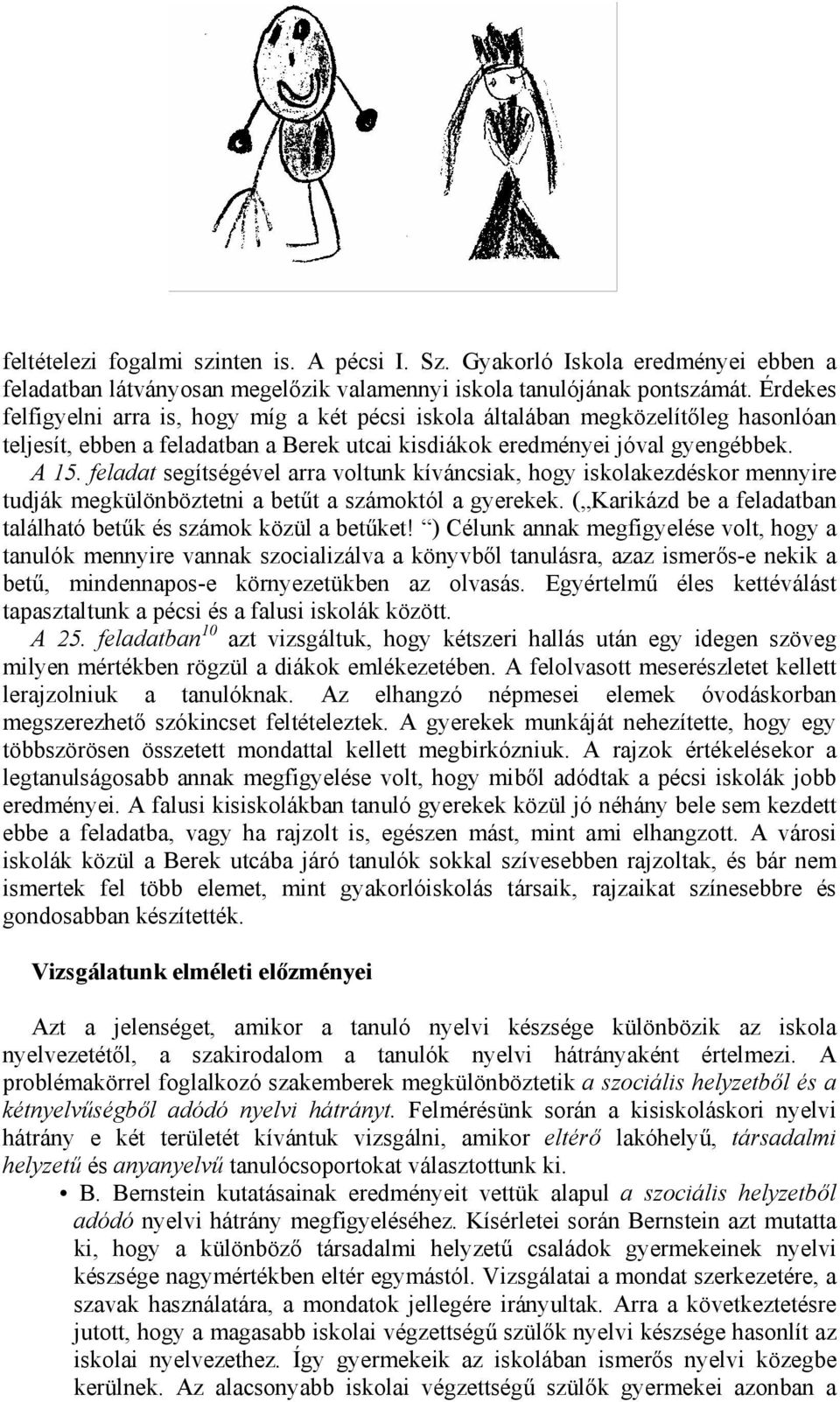 feladat segítségével arra voltunk kíváncsiak, hogy iskolakezdéskor mennyire tudják megkülönböztetni a betűt a számoktól a gyerekek.