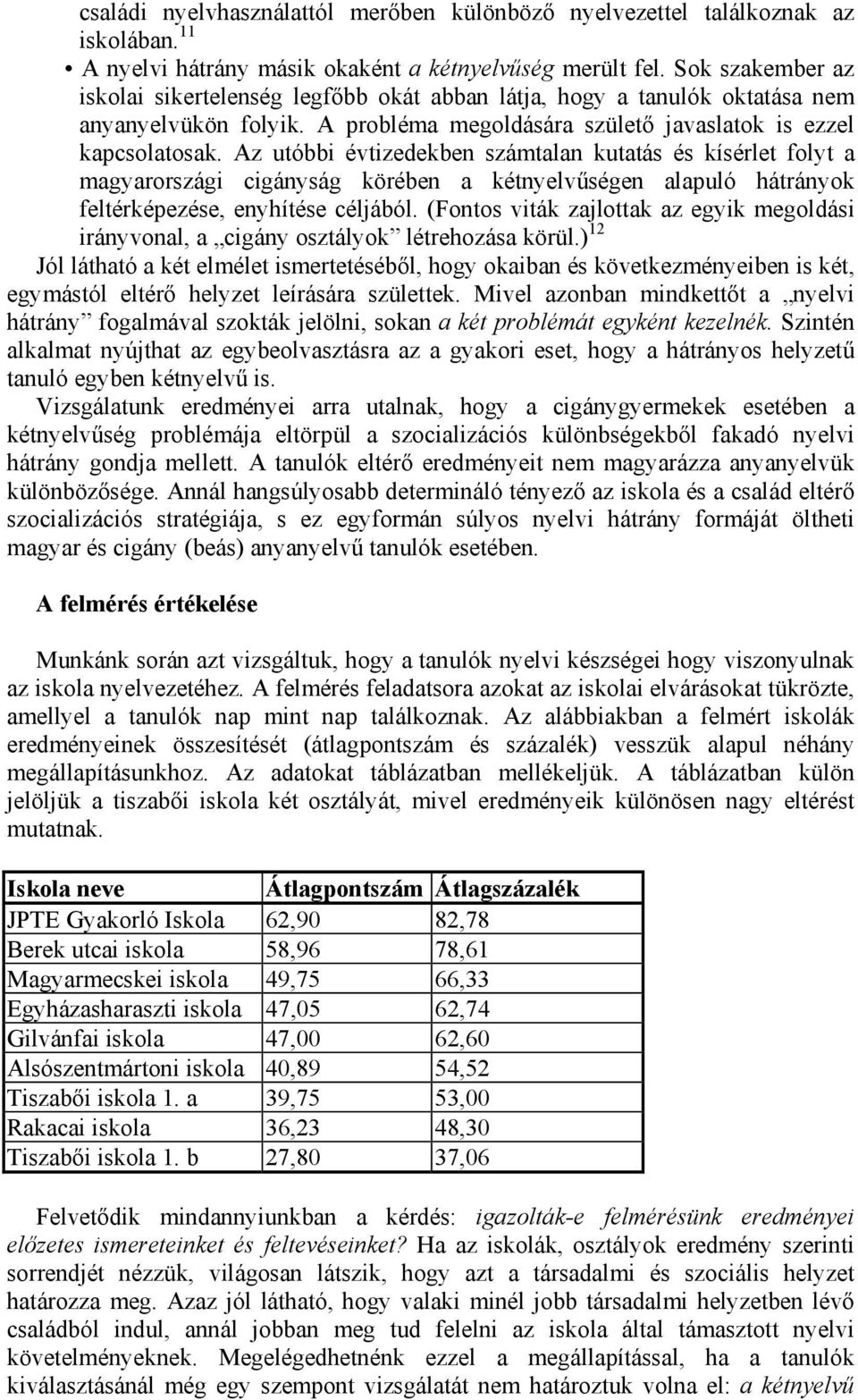 Az utóbbi évtizedekben számtalan kutatás és kísérlet folyt a magyarországi cigányság körében a kétnyelvűségen alapuló hátrányok feltérképezése, enyhítése céljából.