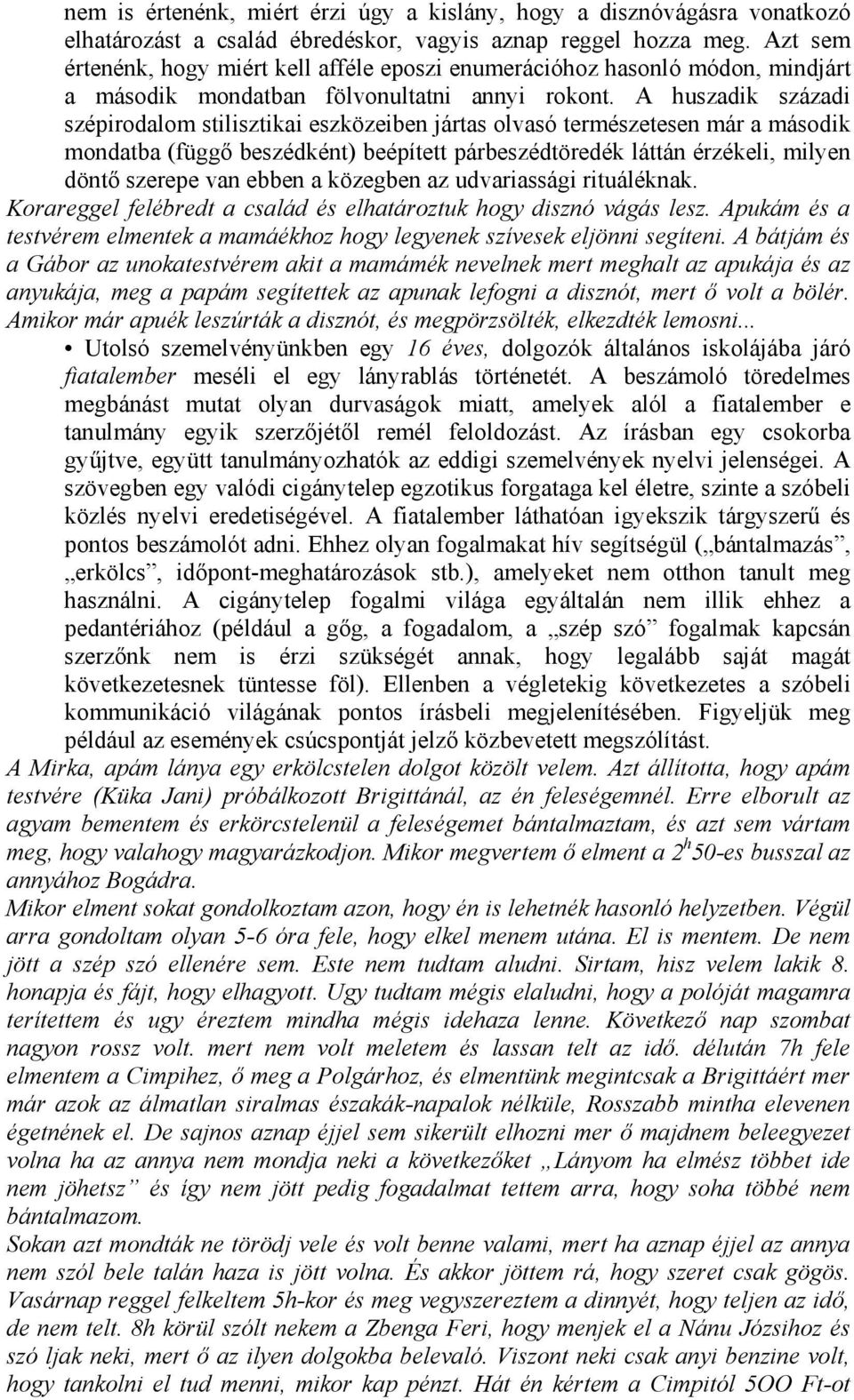 A huszadik századi szépirodalom stilisztikai eszközeiben jártas olvasó természetesen már a második mondatba (függő beszédként) beépített párbeszédtöredék láttán érzékeli, milyen döntő szerepe van