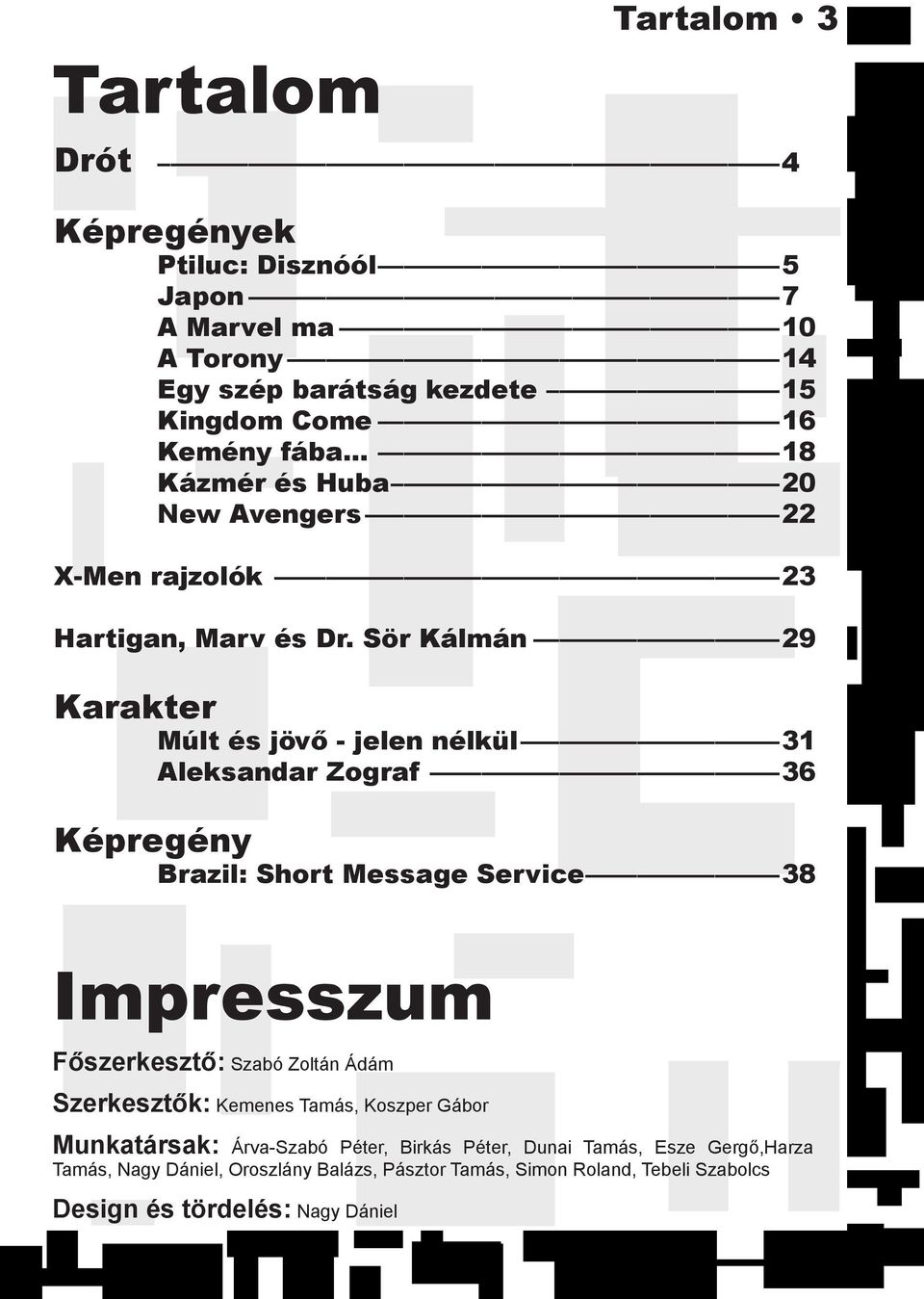 Sör Kálmán 29 Karakter Múlt és jövő - jelen nélkül 31 Aleksandar Zograf 36 Képregény Brazil: Short Message Service 38 Impresszum Főszerkesztő: Szabó