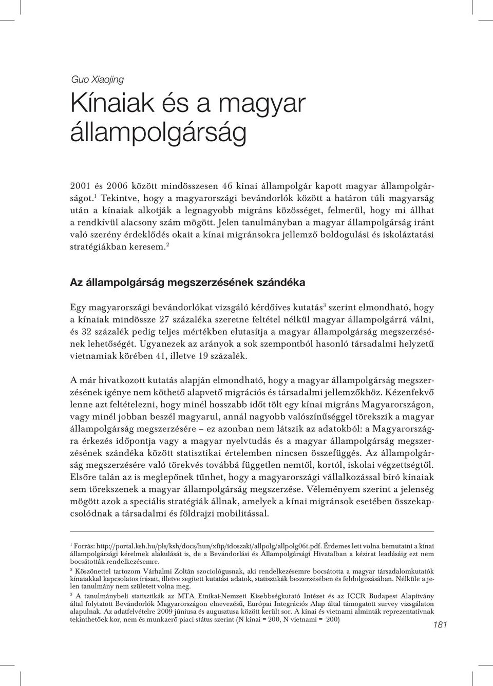 Jelen tanulmányban a magyar állampolgárság iránt való szerény érdeklôdés okait a kínai migránsokra jellemzô boldogulási és iskoláztatási stratégiákban keresem.