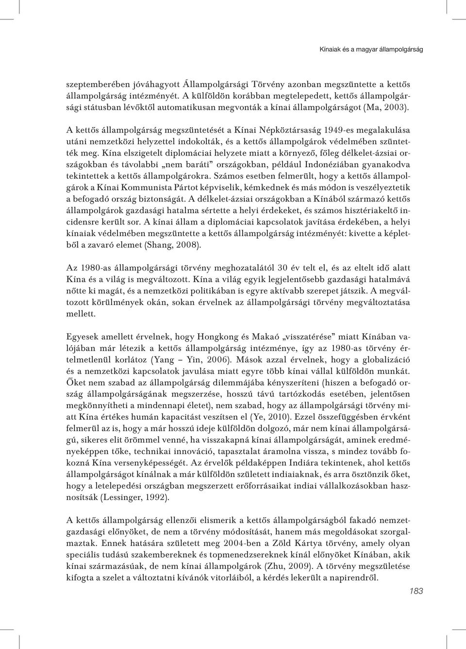 A kettôs állampolgárság megszüntetését a Kínai Népköztársaság 1949-es megalakulása utáni nemzetközi helyzettel indokolták, és a kettôs állampolgárok védelmében szüntették meg.