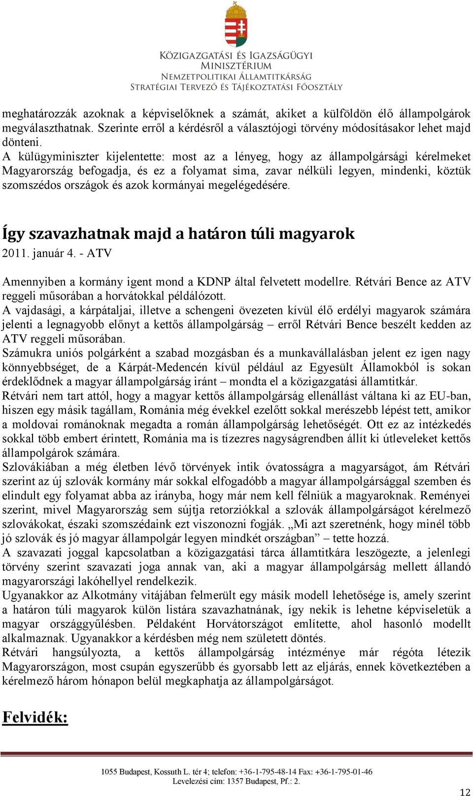 kormányai megelégedésére. Így szavazhatnak majd a határon túli magyarok 2011. január 4. - ATV Amennyiben a kormány igent mond a KDNP által felvetett modellre.