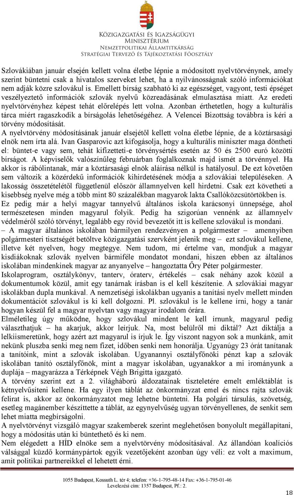 Az eredeti nyelvtörvényhez képest tehát előrelépés lett volna. Azonban érthetetlen, hogy a kulturális tárca miért ragaszkodik a bírságolás lehetőségéhez.