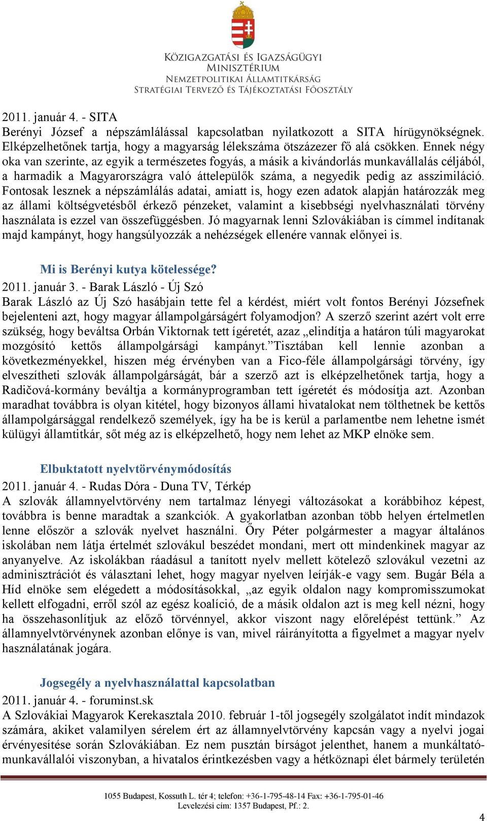 Fontosak lesznek a népszámlálás adatai, amiatt is, hogy ezen adatok alapján határozzák meg az állami költségvetésből érkező pénzeket, valamint a kisebbségi nyelvhasználati törvény használata is ezzel