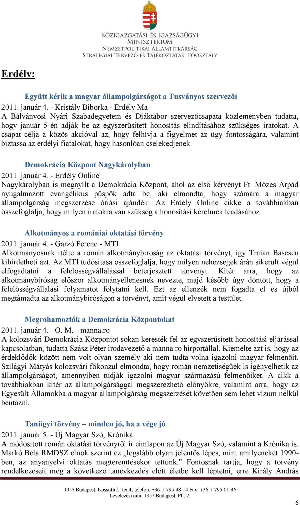 iratokat. A csapat célja a közös akcióval az, hogy felhívja a figyelmet az ügy fontosságára, valamint biztassa az erdélyi fiatalokat, hogy hasonlóan cselekedjenek.