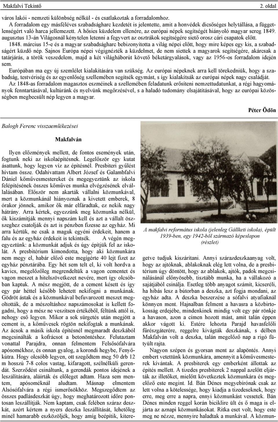 sajátjából csinálja. Esetleg több anyagot számít, kicseréli, ha hibás lesz a bútorban a deszka, azt fogja mondani, az egyház adta. A deszka beszerzése a sófalvi atyafiaknál könnyen ment.