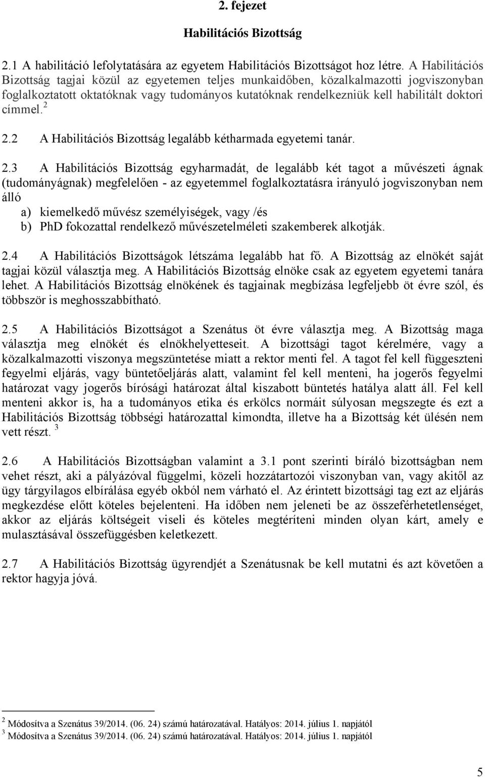 2 2.2 A Habilitációs Bizottság legalább kétharmada egyetemi tanár. 2.3 A Habilitációs Bizottság egyharmadát, de legalább két tagot a művészeti ágnak (tudományágnak) megfelelően - az egyetemmel