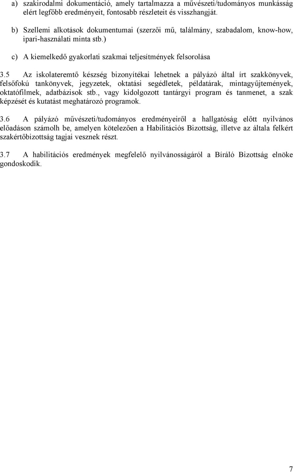 5 Az iskolateremtő készség bizonyítékai lehetnek a pályázó által írt szakkönyvek, felsőfokú tankönyvek, jegyzetek, oktatási segédletek, példatárak, mintagyűjtemények, oktatófilmek, adatbázisok stb.