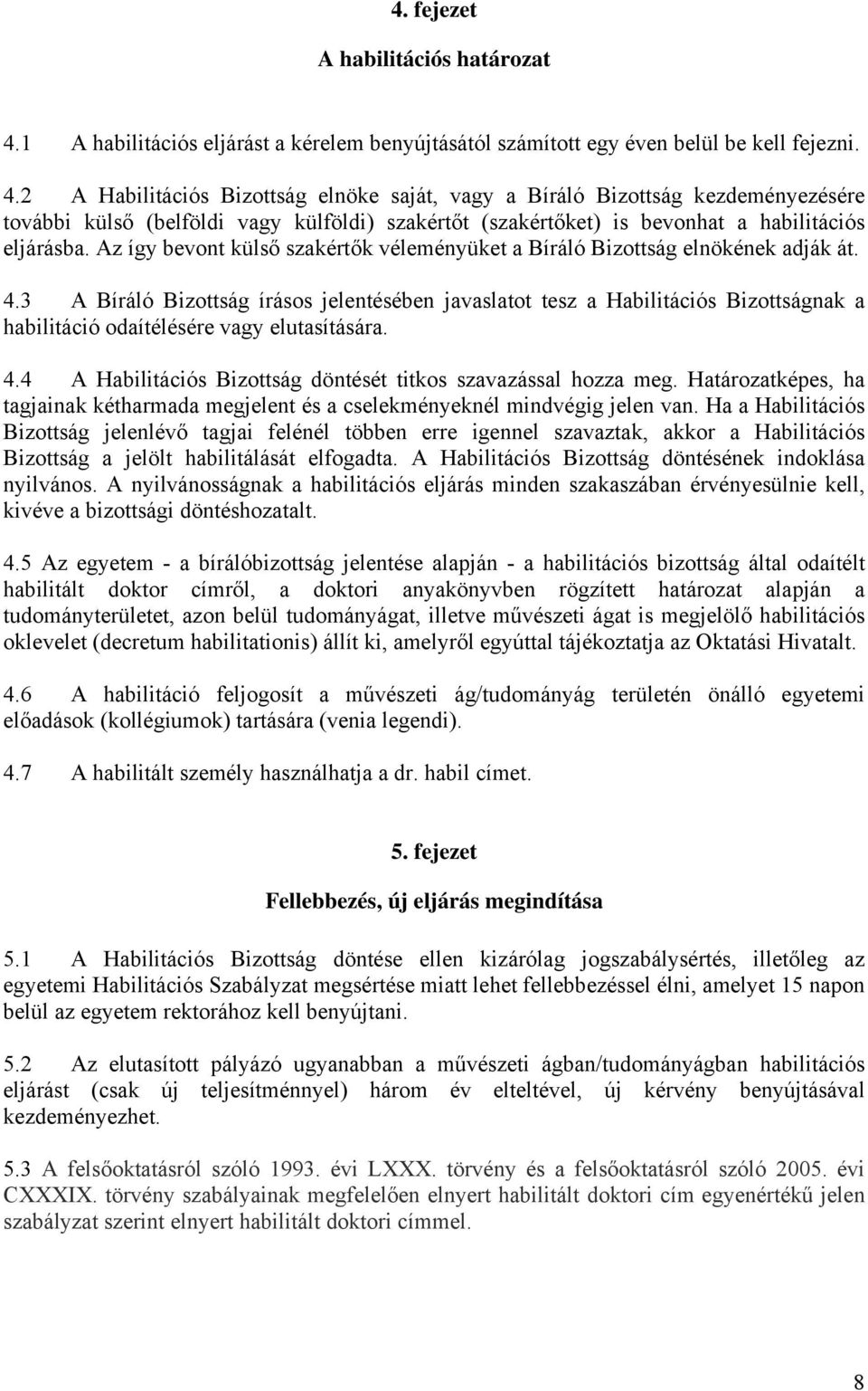 2 A Habilitációs Bizottság elnöke saját, vagy a Bíráló Bizottság kezdeményezésére további külső (belföldi vagy külföldi) szakértőt (szakértőket) is bevonhat a habilitációs eljárásba.