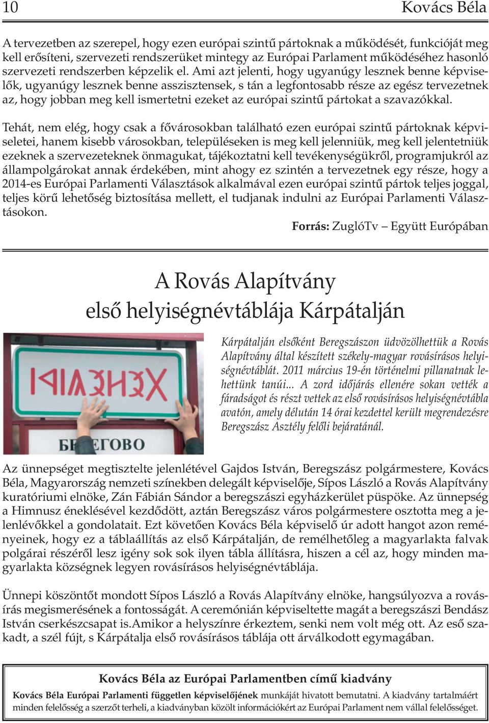 Ami azt jelenti, hogy ugyanúgy lesznek benne képviselôk, ugyanúgy lesznek benne asszisztensek, s tán a legfontosabb része az egész tervezetnek az, hogy jobban meg kell ismertetni ezeket az európai