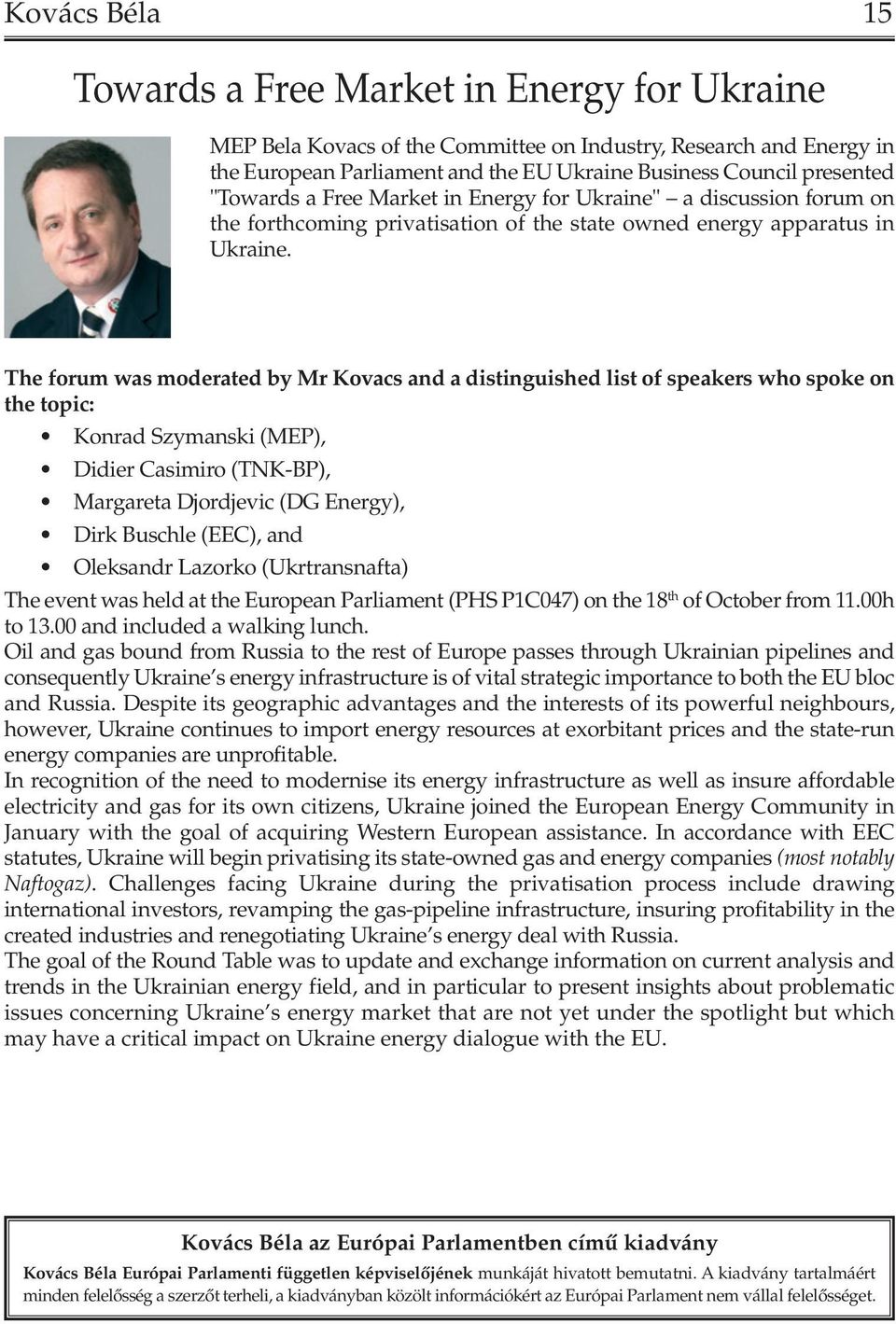 The forum was moderated by Mr Kovacs and a distinguished list of speakers who spoke on the topic: Konrad Szymanski (MEP), Didier Casimiro (TNK-BP), Margareta Djordjevic (DG Energy), Dirk Buschle