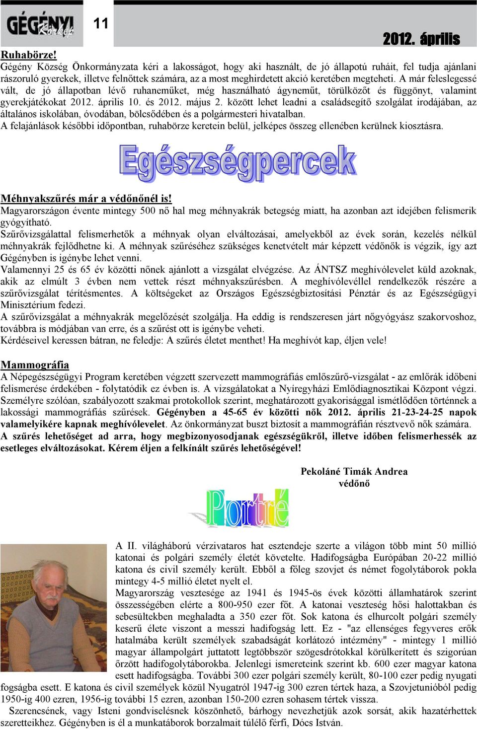 megteheti. A már feleslegessé vált, de jó állapotban lévő ruhaneműket, még használható ágyneműt, törülközőt és függönyt, valamint gyerekjátékokat 10. és 2012. május 2.