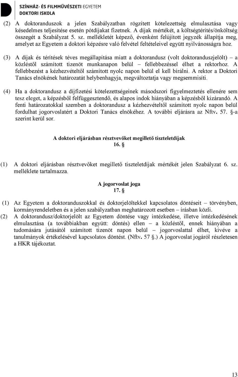 mellékletét képező, évenként felújított jegyzék állapítja meg, amelyet az Egyetem a doktori képzésre való felvétel feltételeivel együtt nyilvánosságra hoz.