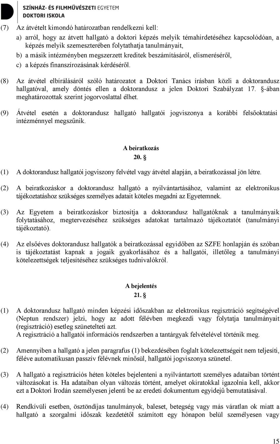 (8) Az átvétel elbírálásáról szóló határozatot a Doktori Tanács írásban közli a doktorandusz hallgatóval, amely döntés ellen a doktorandusz a jelen Doktori Szabályzat 17.