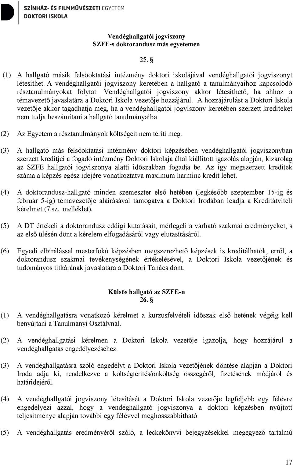 Vendéghallgatói jogviszony akkor létesíthető, ha ahhoz a témavezető javaslatára a Doktori Iskola vezetője hozzájárul.