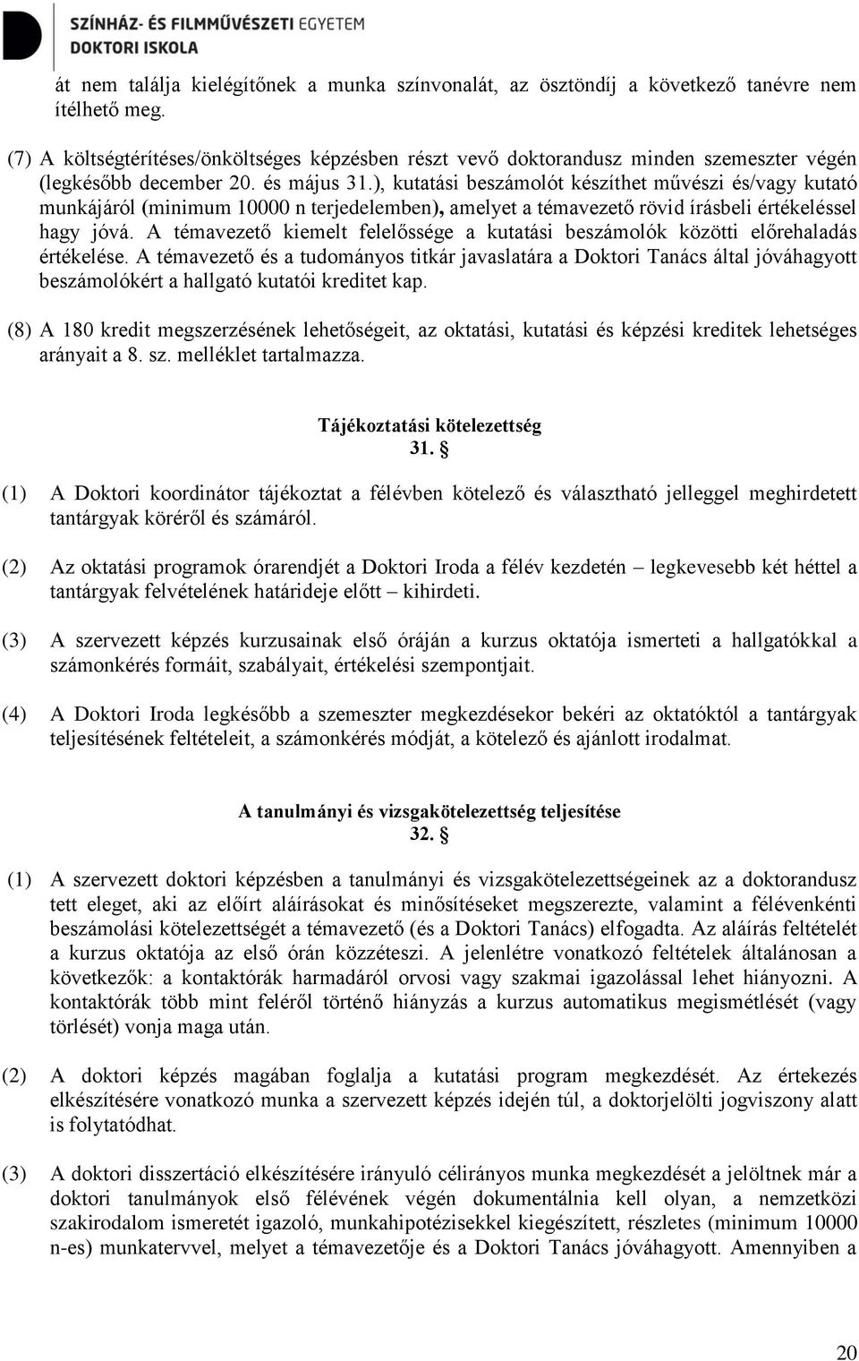 ), kutatási beszámolót készíthet művészi és/vagy kutató munkájáról (minimum 10000 n terjedelemben), amelyet a témavezető rövid írásbeli értékeléssel hagy jóvá.