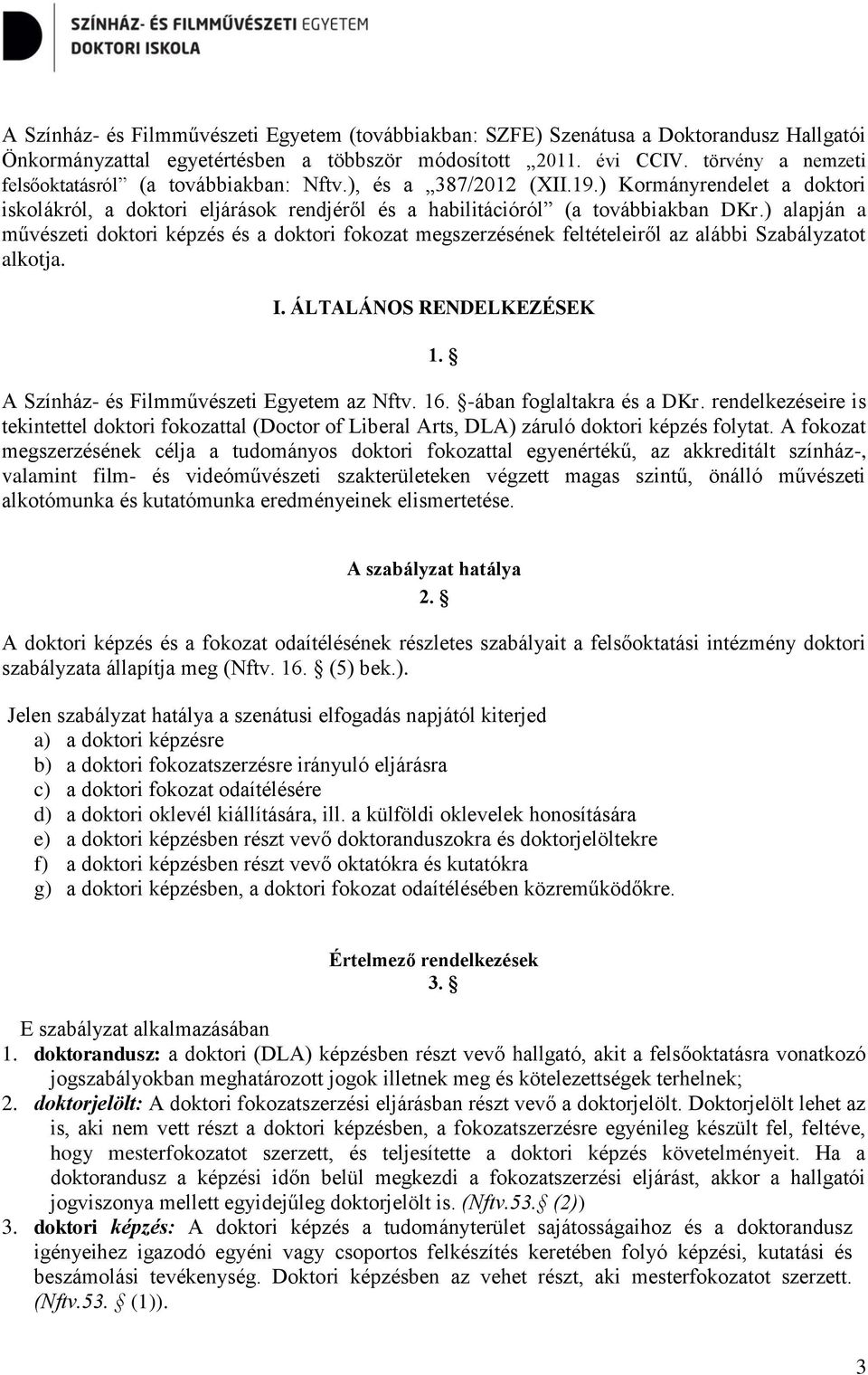 ) alapján a művészeti doktori képzés és a doktori fokozat megszerzésének feltételeiről az alábbi Szabályzatot alkotja. I. ÁLTALÁNOS RENDELKEZÉSEK 1. A Színház- és Filmművészeti Egyetem az Nftv. 16.