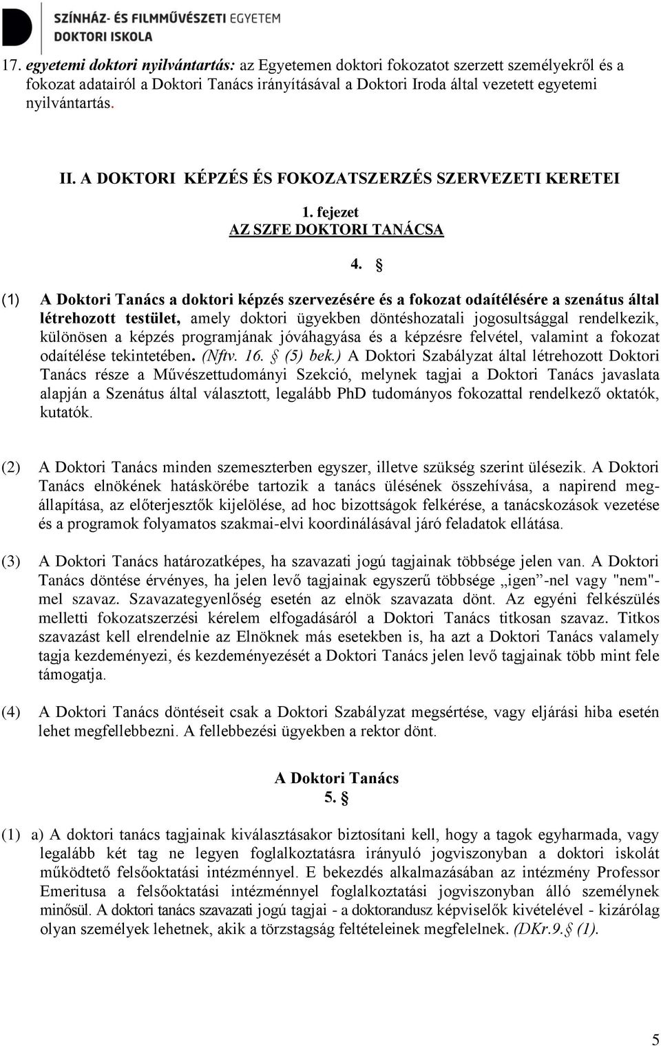 fejezet AZ SZFE DOKTORI TANÁCSA (1) A Doktori Tanács a doktori képzés szervezésére és a fokozat odaítélésére a szenátus által létrehozott testület, amely doktori ügyekben döntéshozatali