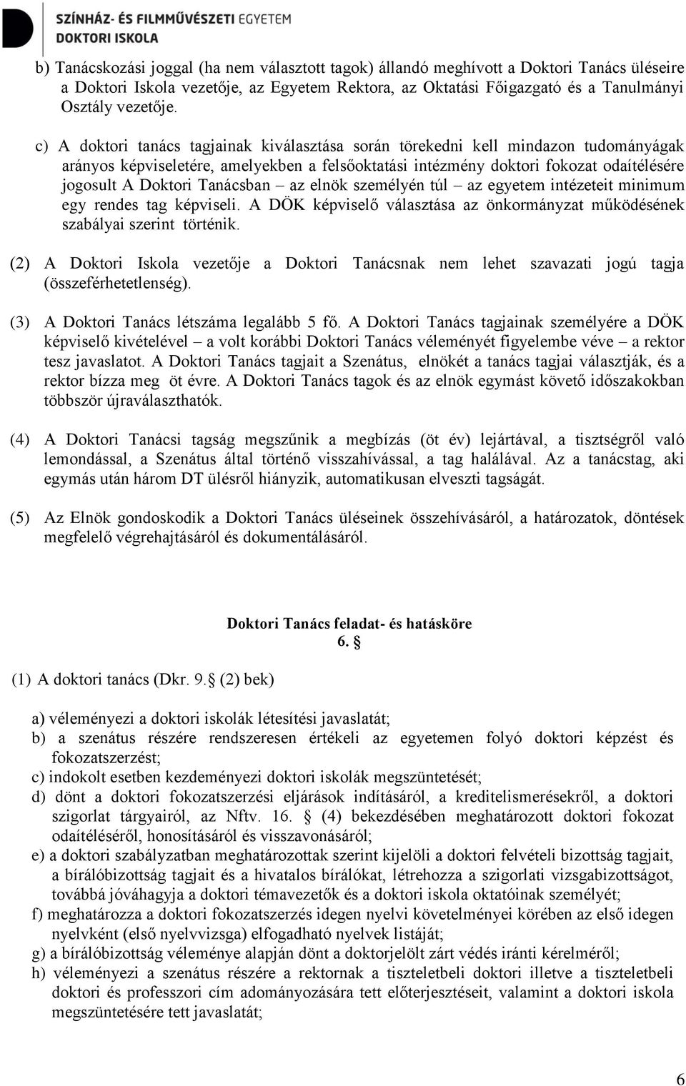 Tanácsban az elnök személyén túl az egyetem intézeteit minimum egy rendes tag képviseli. A DÖK képviselő választása az önkormányzat működésének szabályai szerint történik.