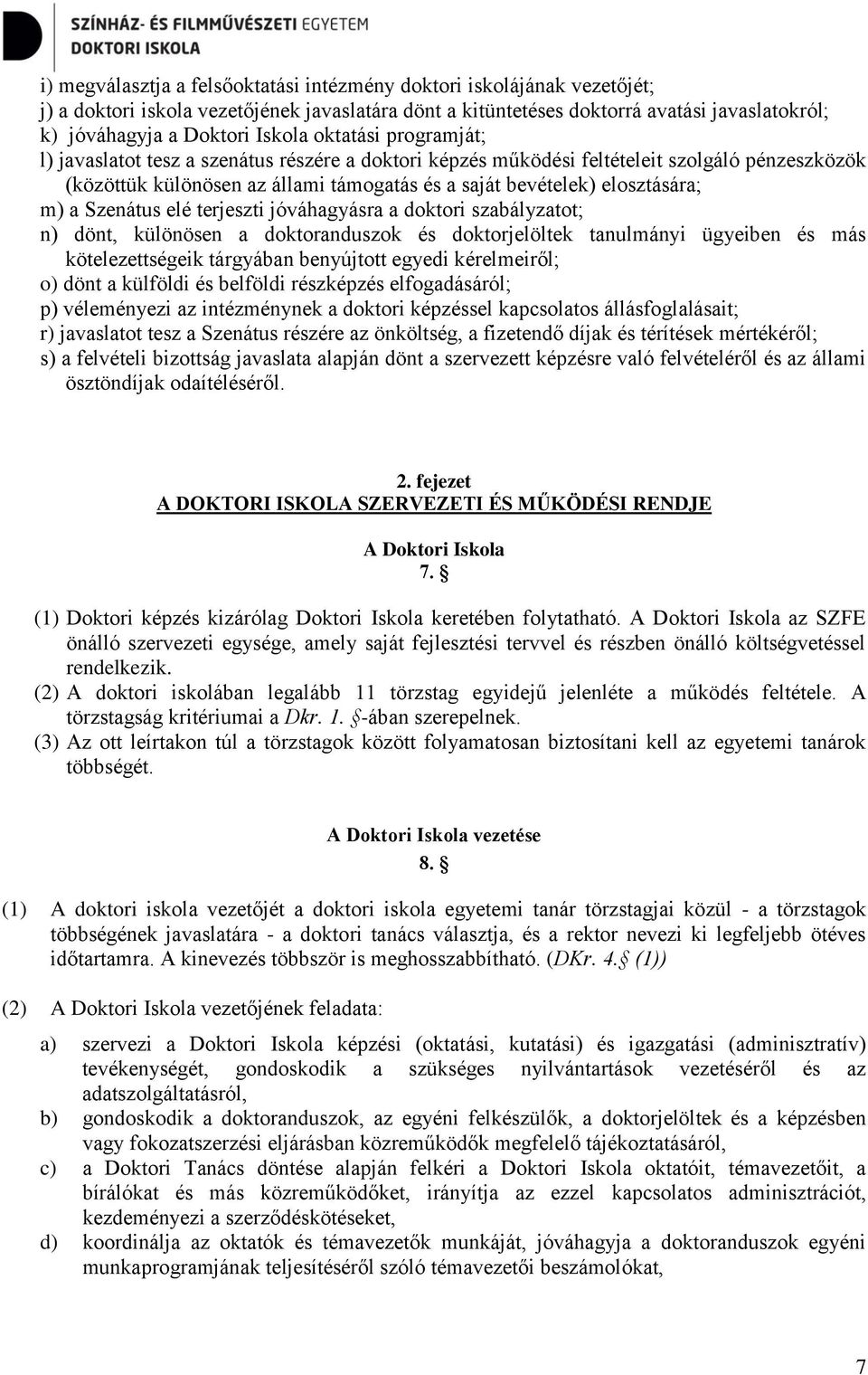 Szenátus elé terjeszti jóváhagyásra a doktori szabályzatot; n) dönt, különösen a doktoranduszok és doktorjelöltek tanulmányi ügyeiben és más kötelezettségeik tárgyában benyújtott egyedi kérelmeiről;